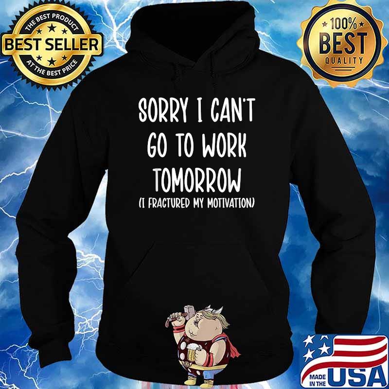 Sorry I Can't Go To Work Tomorrow Fractured My Motivation T-Shirt Hoodie