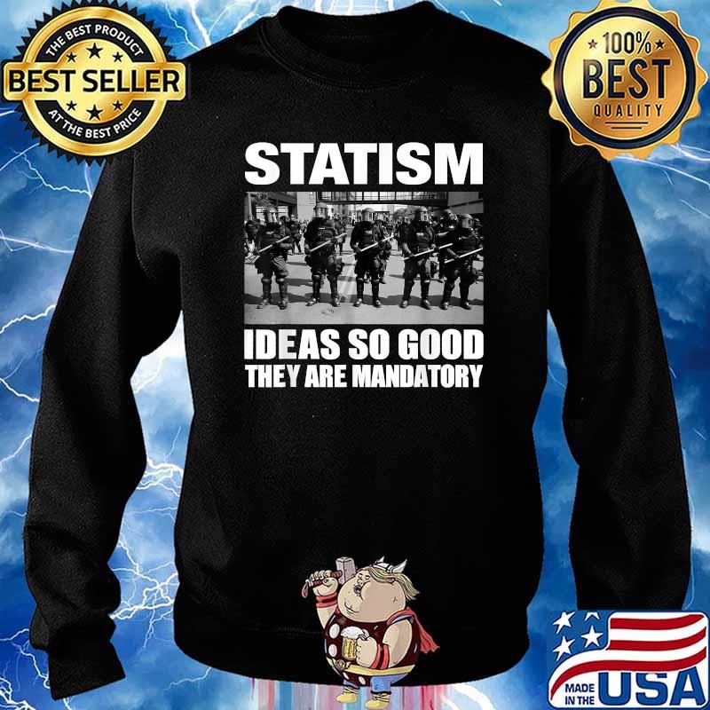 Statism Ideas So Good They Are Mandatory T-Shirt Sweater