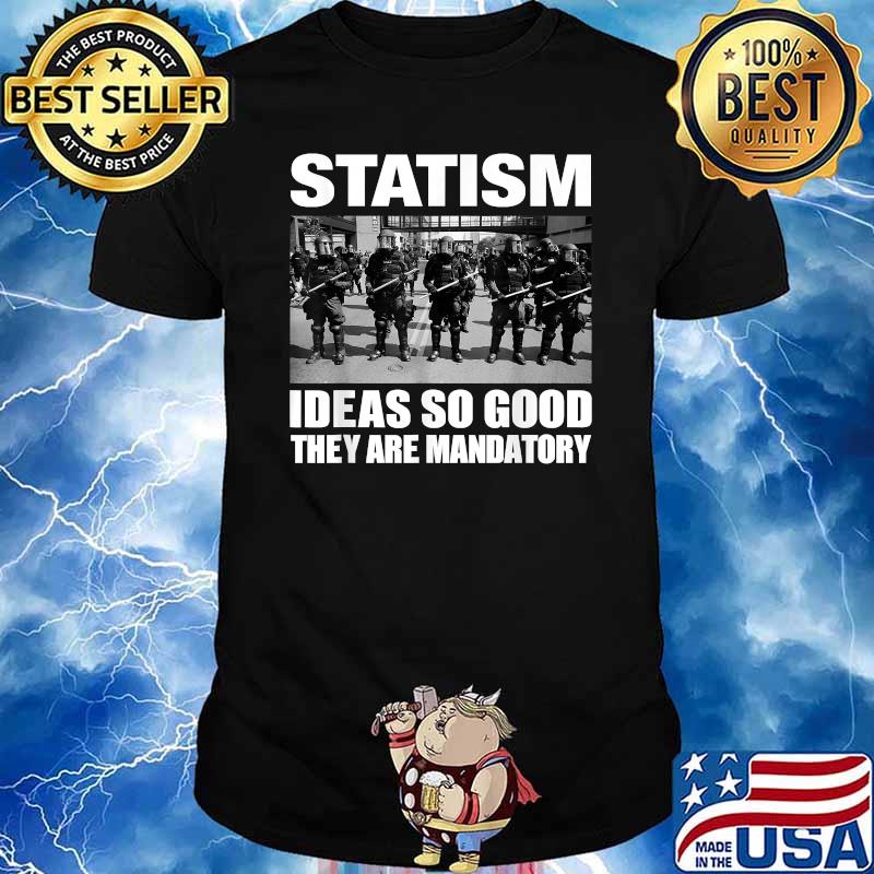 Statism Ideas So Good They Are Mandatory T-Shirt