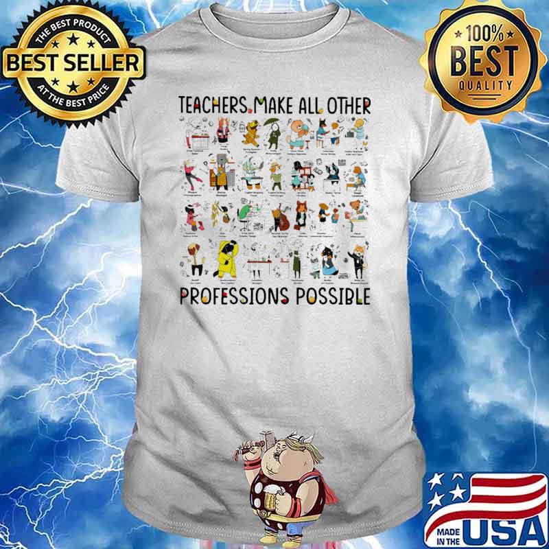 Teacher Make All Other Professions Possible Shirt