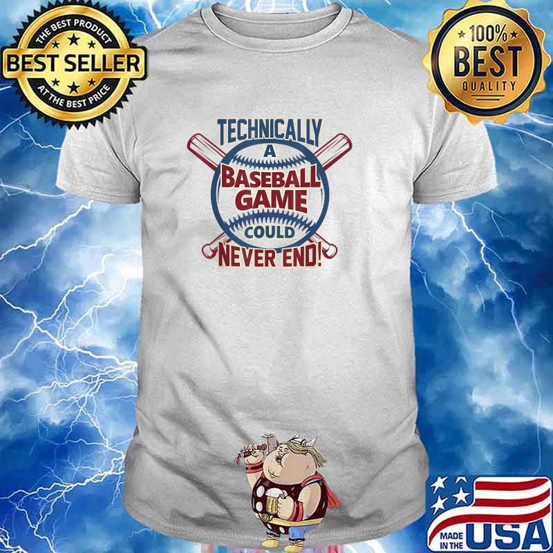 Technically a Baseball Game Could Never End! Funny Sports T-Shirt, hoodie,  sweater, long sleeve and tank top