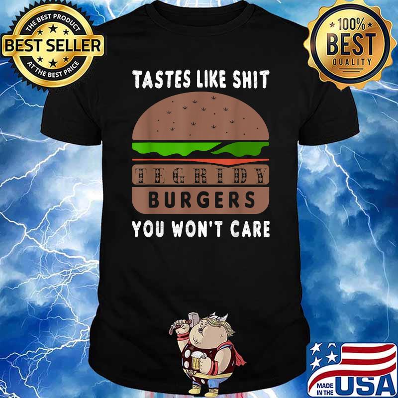 Tegridy Burgers Tastes Like Shit You Won't Care - T-Shirt