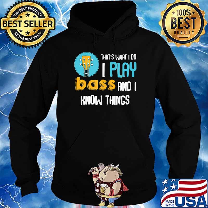 Thats What I Do I Play Bass And I Know Things Guitar T-Shirt Hoodie