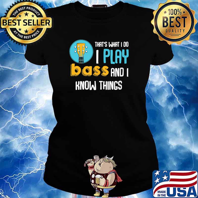 Thats What I Do I Play Bass And I Know Things Guitar T-Shirt Ladies tee