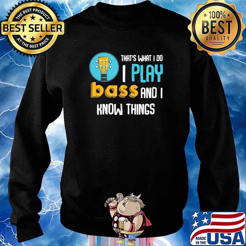 Thats What I Do I Play Bass And I Know Things Guitar T-Shirt Sweater