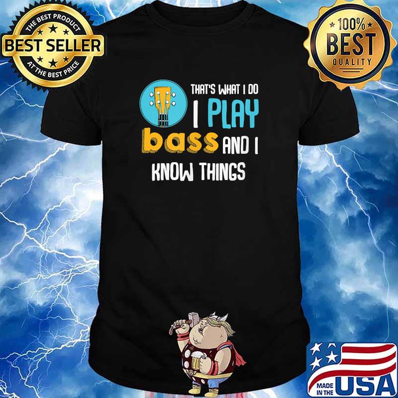 Thats What I Do I Play Bass And I Know Things Guitar T-Shirt