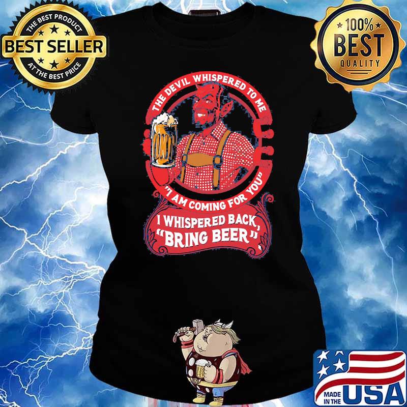 The devil whispered to me i am coming for you i whispered back bring beer Ladies tee