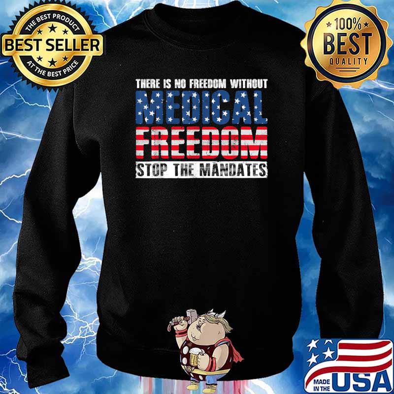 There Is No Freedom Without Medical Freedom Stop the Mandates T-Shirt Sweater