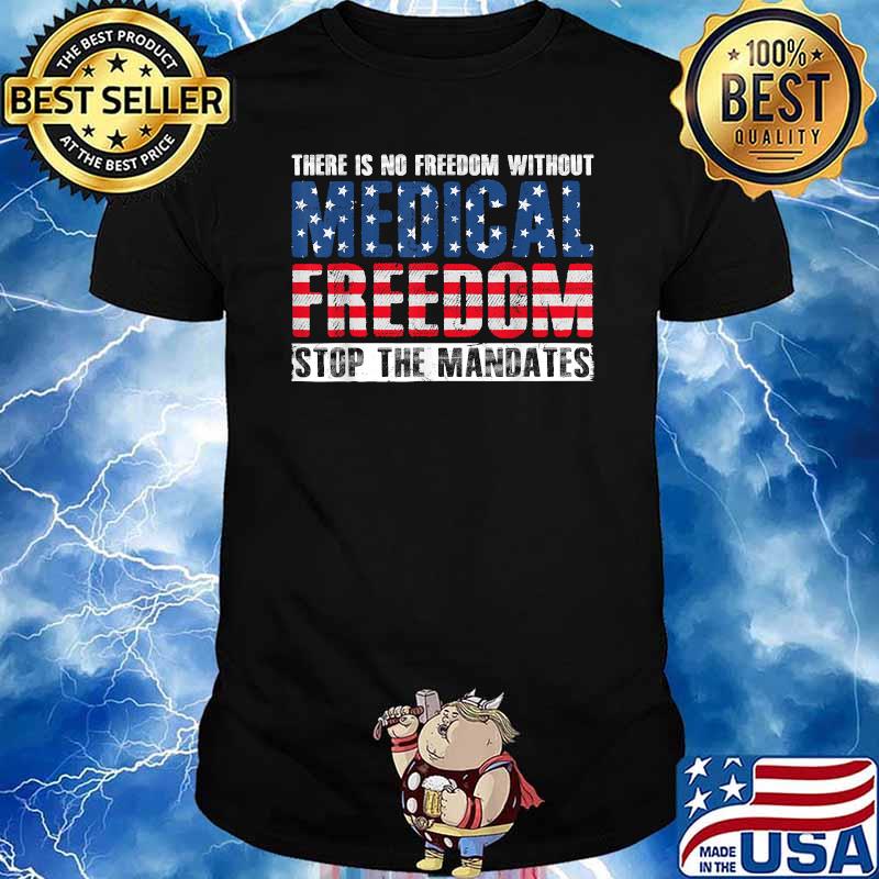 There Is No Freedom Without Medical Freedom Stop the Mandates T-Shirt