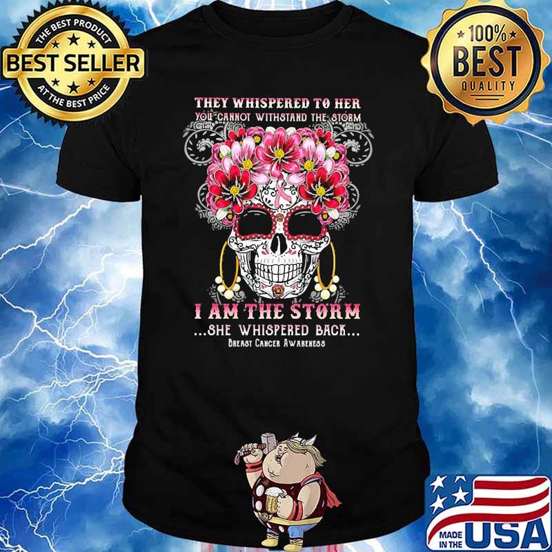 They Whispered To Her you cannot withstand the storm i am the storm skull flower shirt