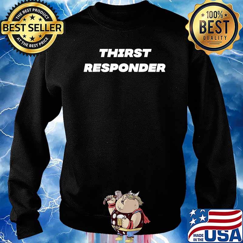 Thirst Responder T-Shirt Sweater