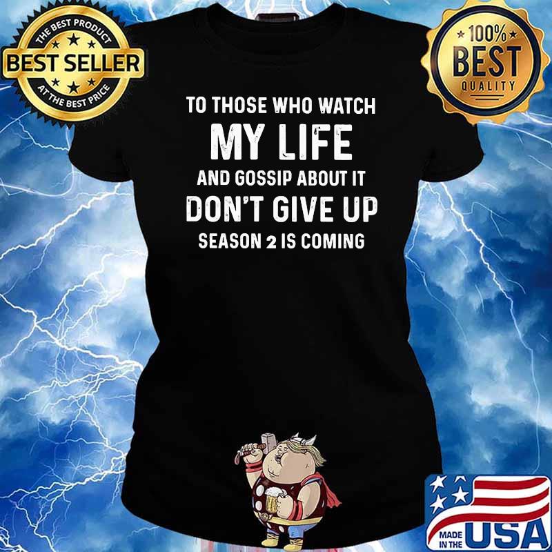 To those who watch my life and gossip about it dont give up season 2 is coming Ladies tee