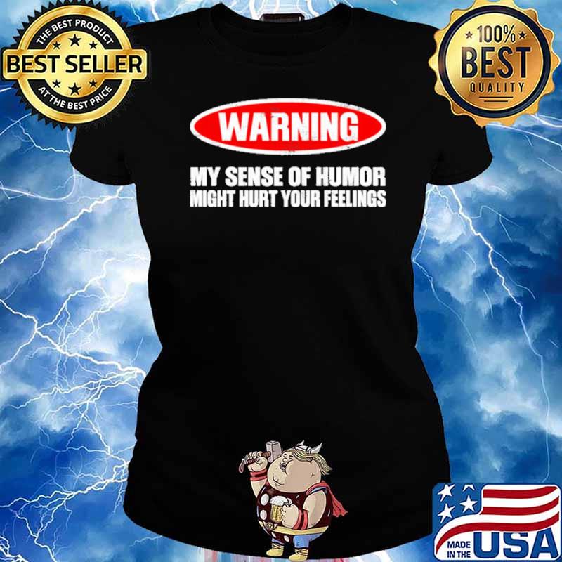 Warning My Sense Of Humor Night Hurt Your Feeling Shirt Ladies tee