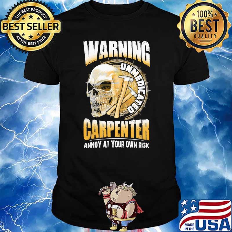 Warning unmedicated carpenter annoy at your own risk skull shirt