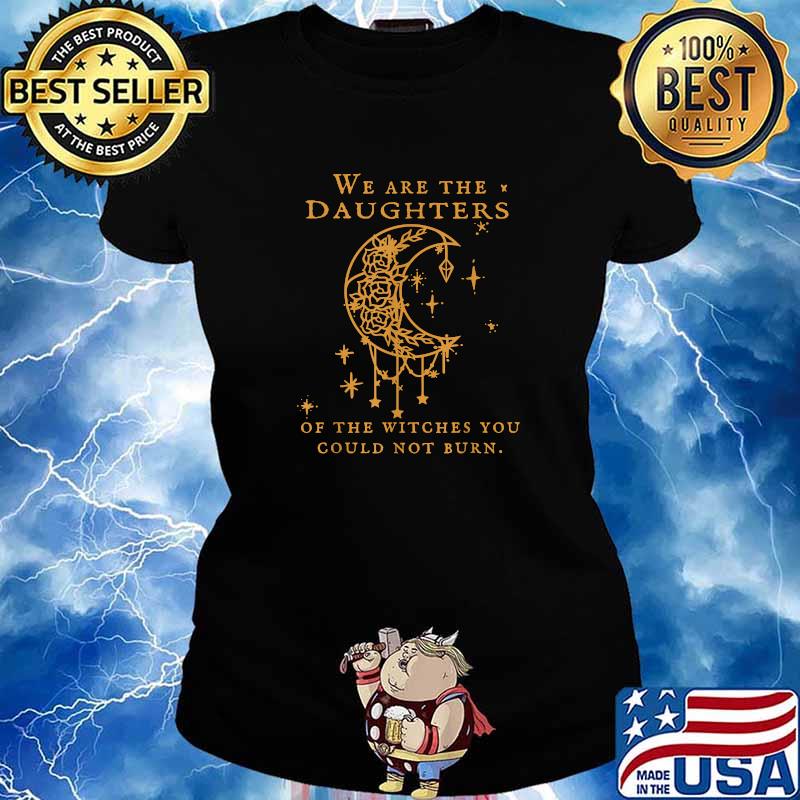 We Are the Daughters of the Witches You Could Not Burn Moon T-Shirt Ladies tee
