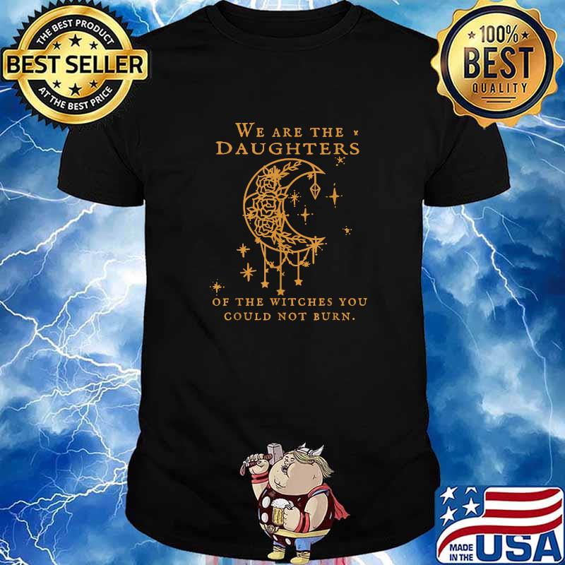 We Are the Daughters of the Witches You Could Not Burn Moon T-Shirt