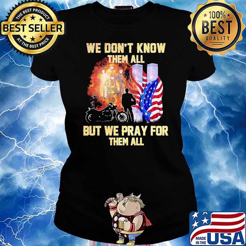 We dont know them all but we pray for them all motorcycle ammerican flag firefighter Ladies tee