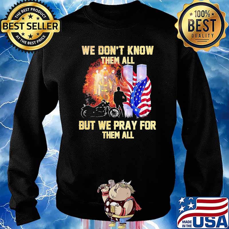 We dont know them all but we pray for them all motorcycle ammerican flag firefighter Sweater