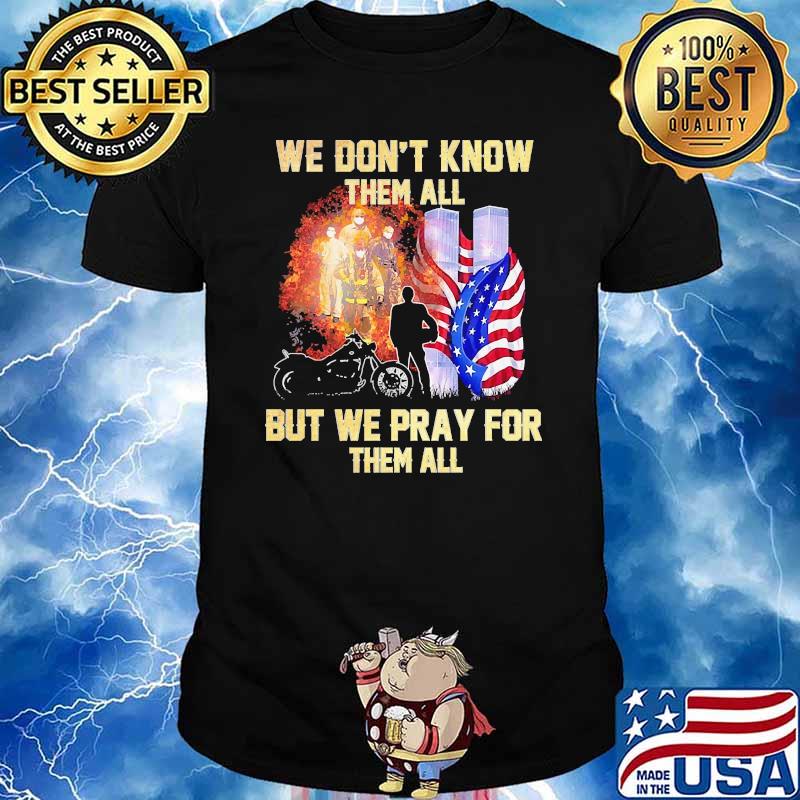 We dont know them all but we pray for them all motorcycle ammerican flag firefighter shirt
