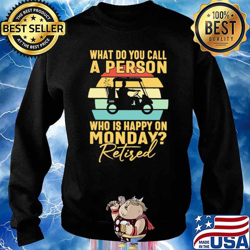 What Do You Call A Person Who Is Happy On Monday Retired Vintage Shirt Sweater