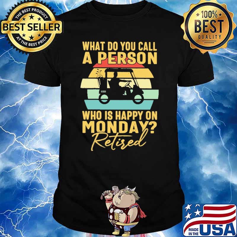What Do You Call A Person Who Is Happy On Monday Retired Vintage Shirt