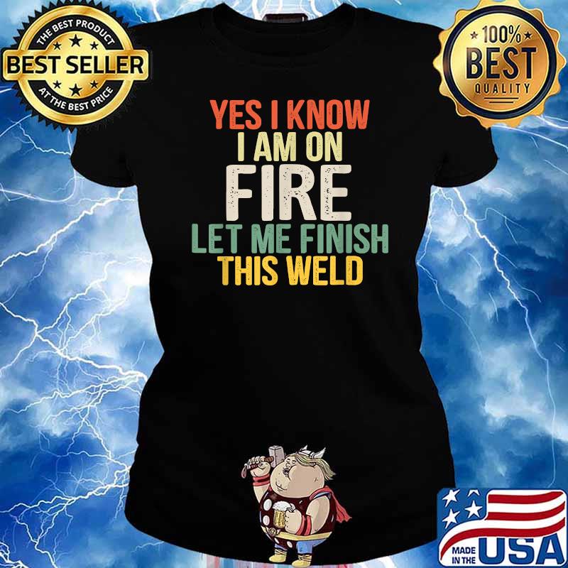 Yes i know i am on fire let me finish this weld T-Shirt Ladies tee
