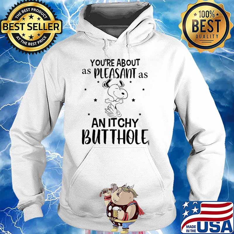 You're About As Pleasan As An Itchy Butthole Snoopy Shirt Hoodie