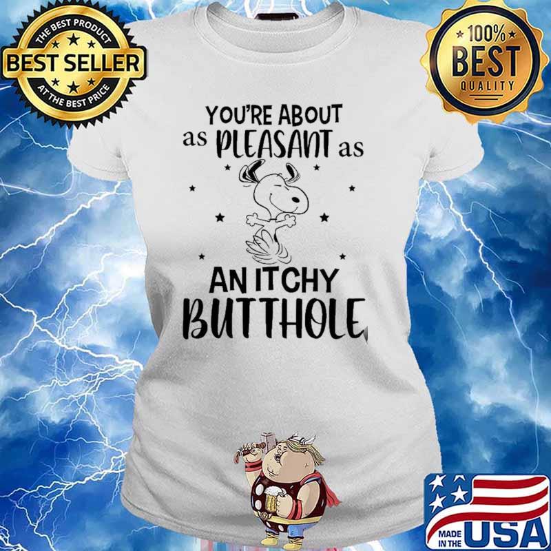 You're About As Pleasan As An Itchy Butthole Snoopy Shirt Ladies tee