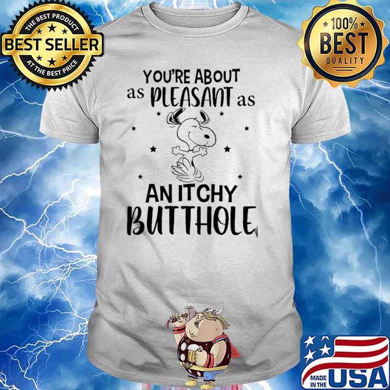 You're About As Pleasan As An Itchy Butthole Snoopy Shirt