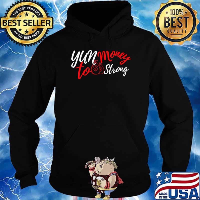 Yun Money To Strong T-Shirt Hoodie
