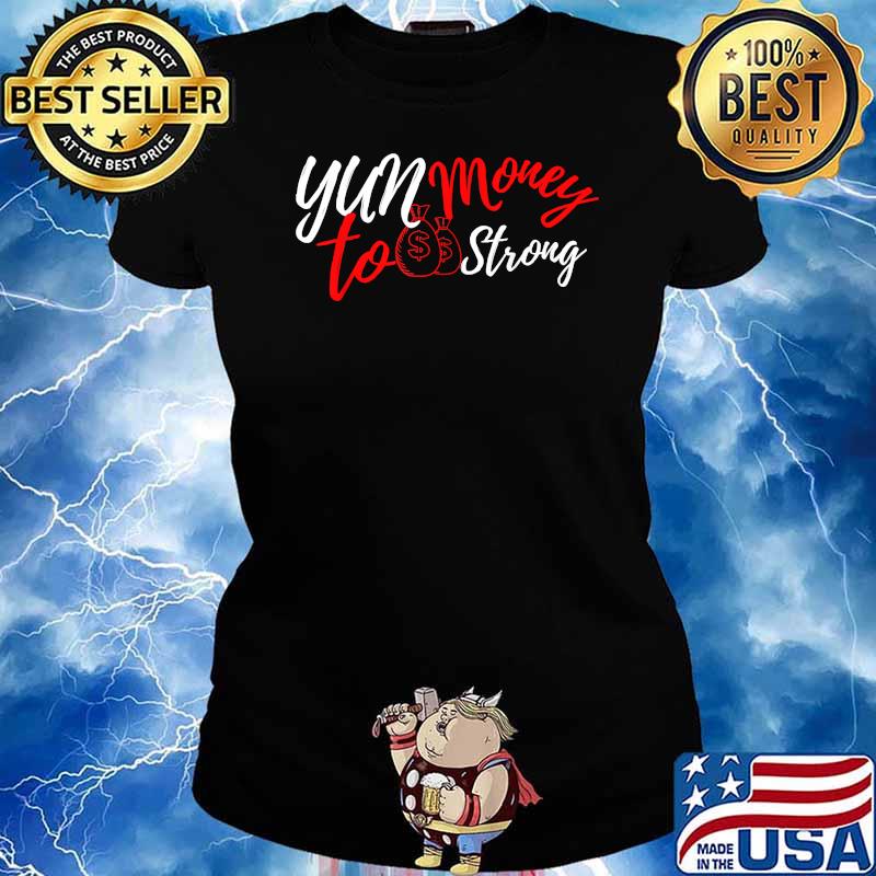 Yun Money To Strong T-Shirt Ladies tee