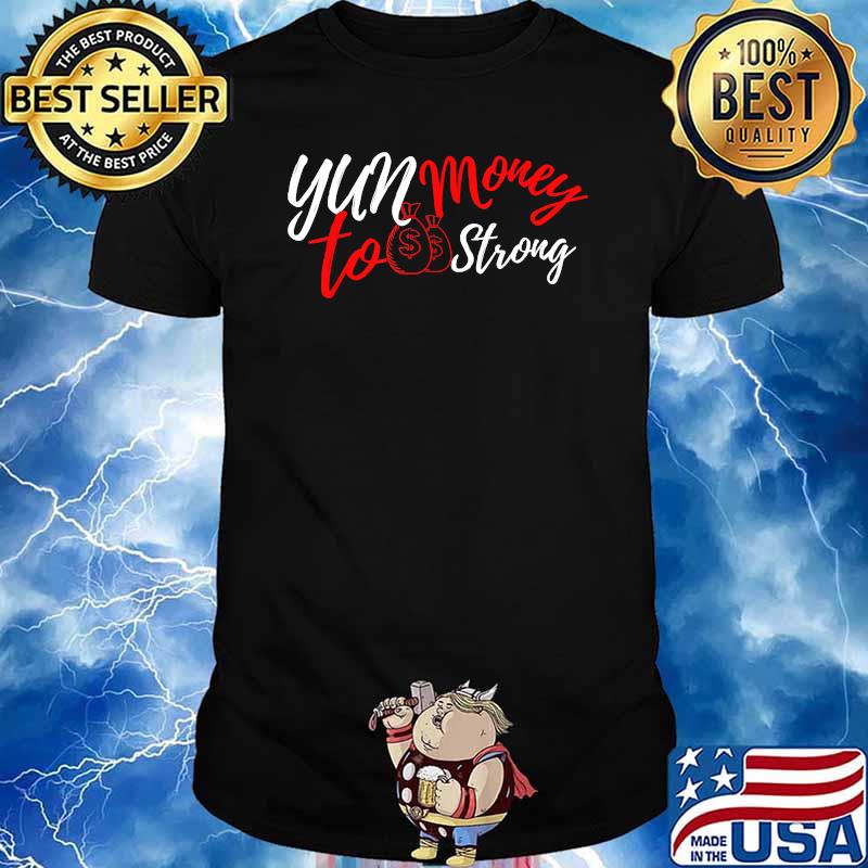 Yun Money To Strong T-Shirt