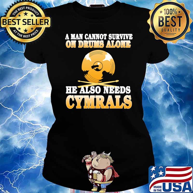 A man cannot survive on drums alone he also needs cymbals s Ladies tee