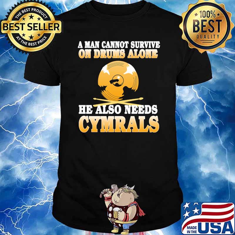 A man cannot survive on drums alone he also needs cymbals shirt