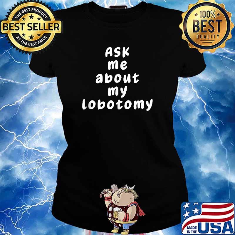 Ask Me About My Lobotomy T-Shirt Ladies tee