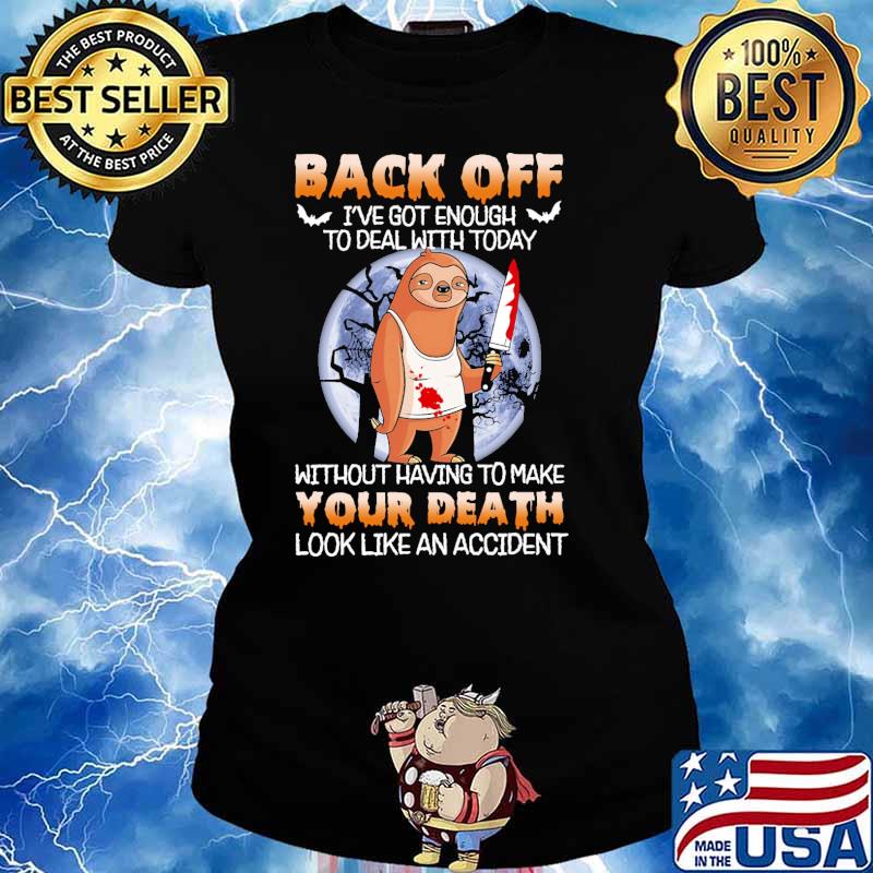 Back off ive got enough to deal with today without having to make your death sloth knife blood moon s Ladies tee