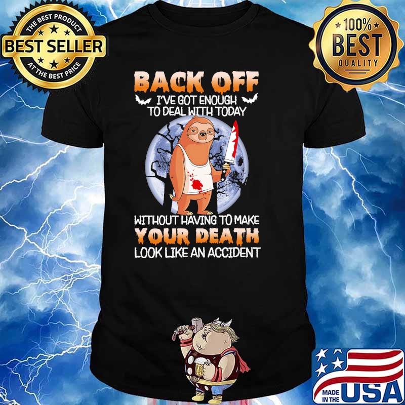 Back off ive got enough to deal with today without having to make your death sloth knife blood moon shirt