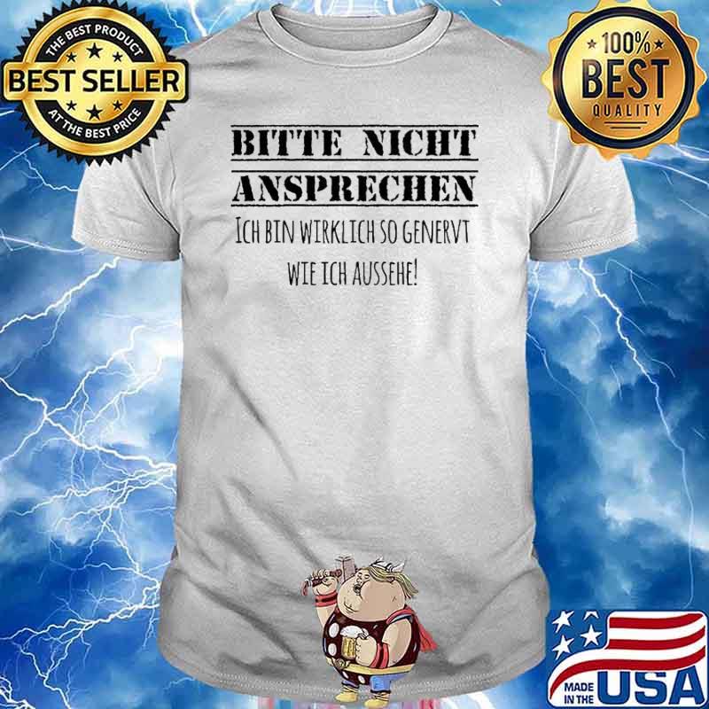 Bitte nicht ansprechen ich bin wirklich so genervt wie ich aussehe shirt