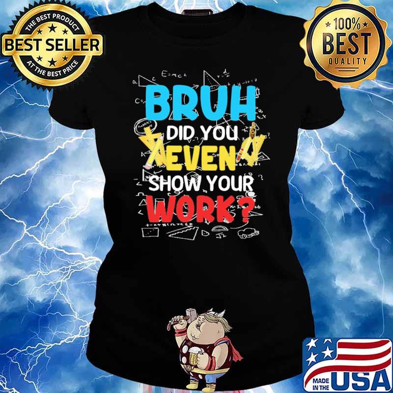 Bruh Did you even show your work math s Ladies tee