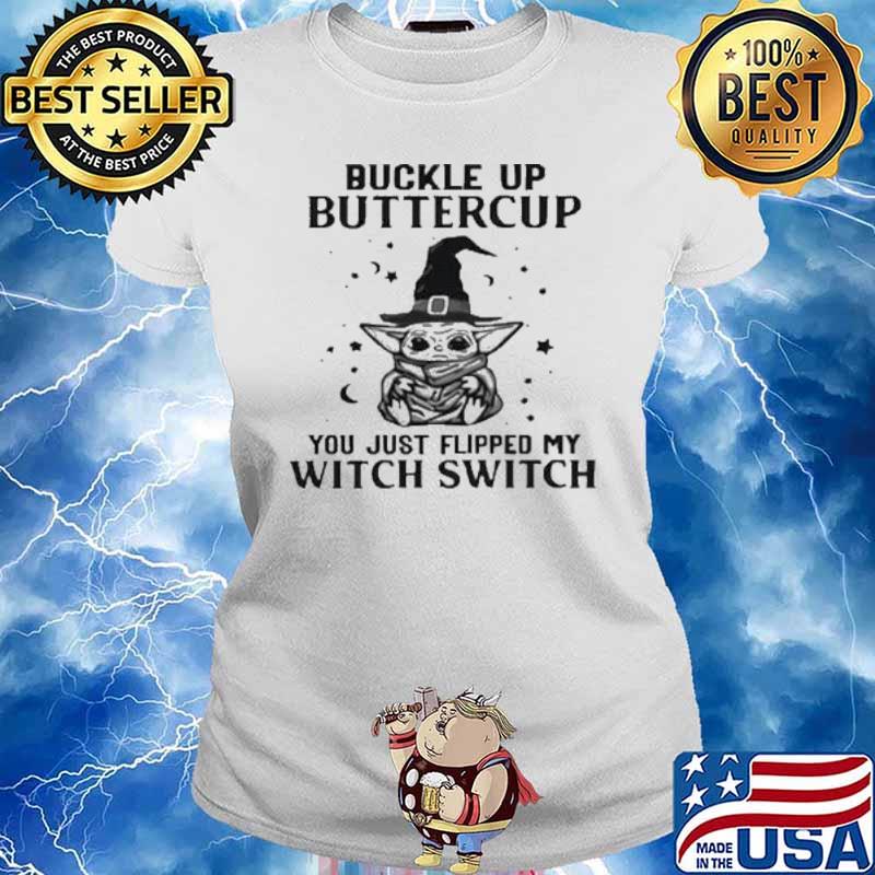 Buckle Up Buttercup You Just Flipped My Witch Switch Baby Yoda Happy Hallween s Ladies tee