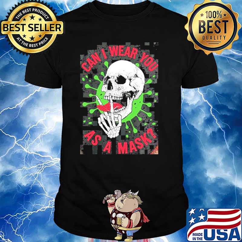 Can i wear you as a mask skull covid 19 shirt