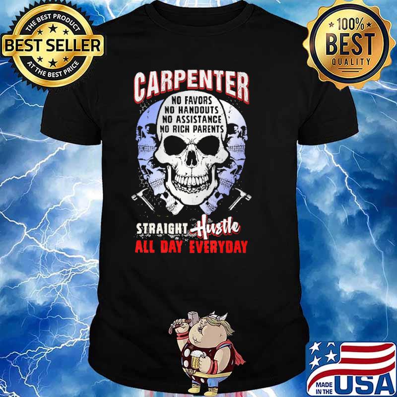 CARPENTER STRAIGHT HUSTLE ALL DAY EVERYDAY NO FAVORS NO HANDOUTS NO  ASSISTANCE NO RICH PARENTS SKULL SHIRT, hoodie, sweater, long sleeve and  tank top