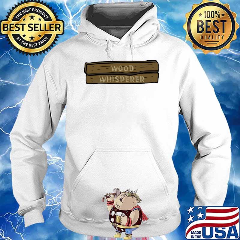 Carpenter Wood Whisperer Shirt Hoodie