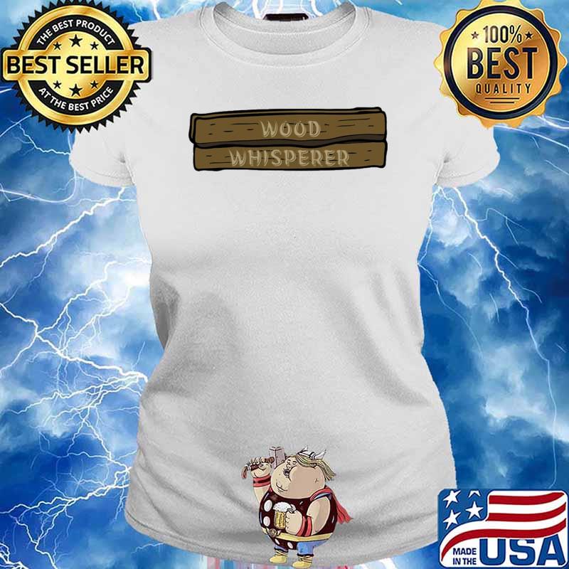 Carpenter Wood Whisperer Shirt Ladies tee