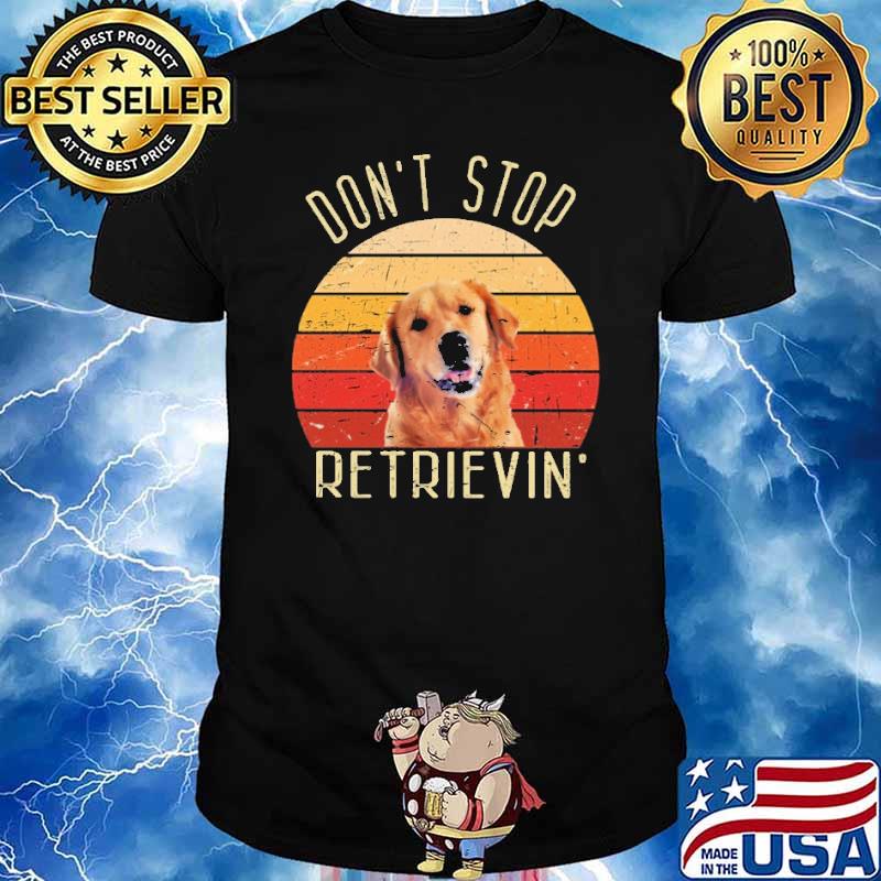 Dont stop retrievin dog vintage shirt