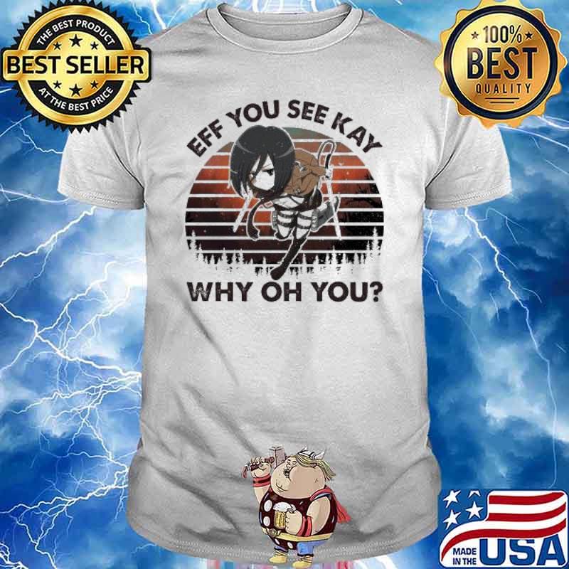 Eff You See Kay Why Oh You Mikasa Ackerman Vintage shirt