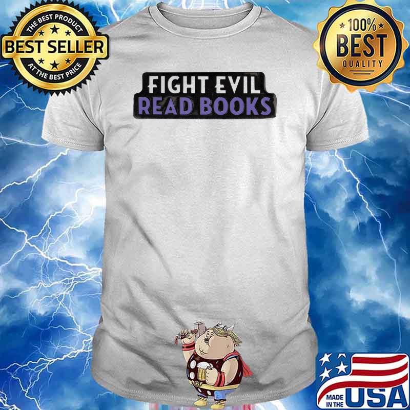 Fight Evil, Read Books shirt