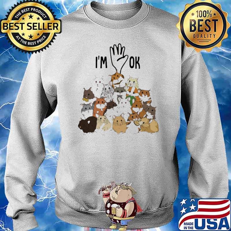 Full Of Hamsters I’m Ok Shirt Sweater