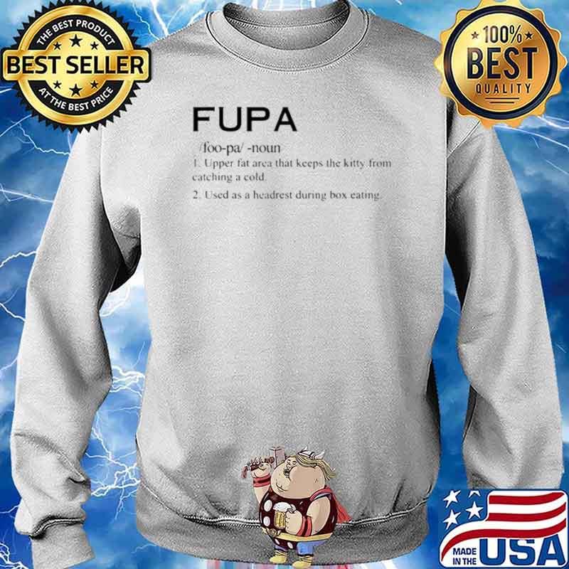 Fupa definition upper fat area that keeps the kitty from catching a cold  used as a headrest during box eating shirt, hoodie, sweater, long sleeve  and tank top