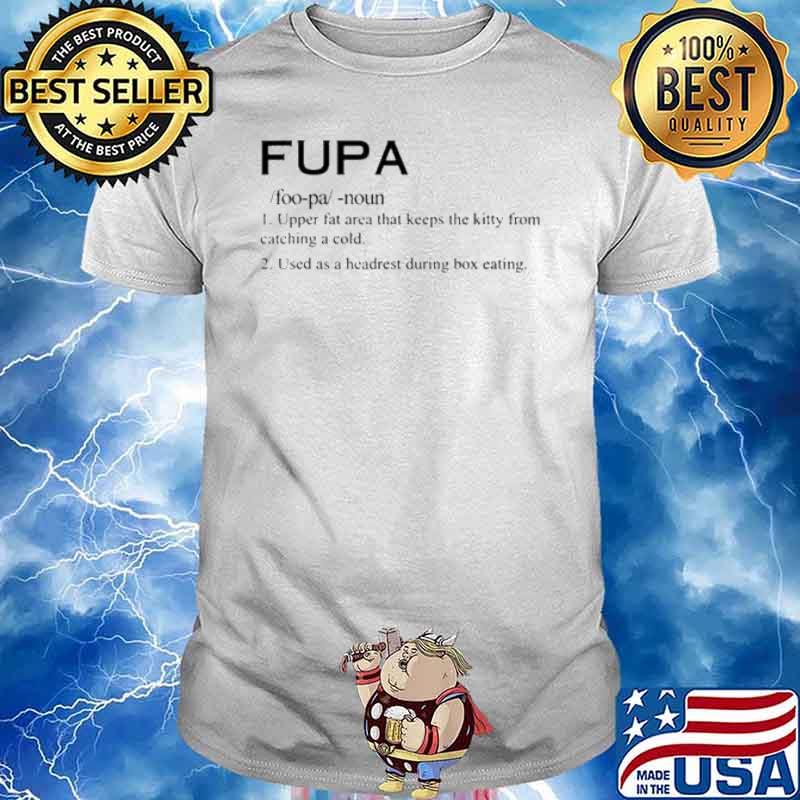 Fupa definition upper fat area that keeps the kitty from catching a cold  used as a headrest during box eating shirt, hoodie, sweater, long sleeve  and tank top